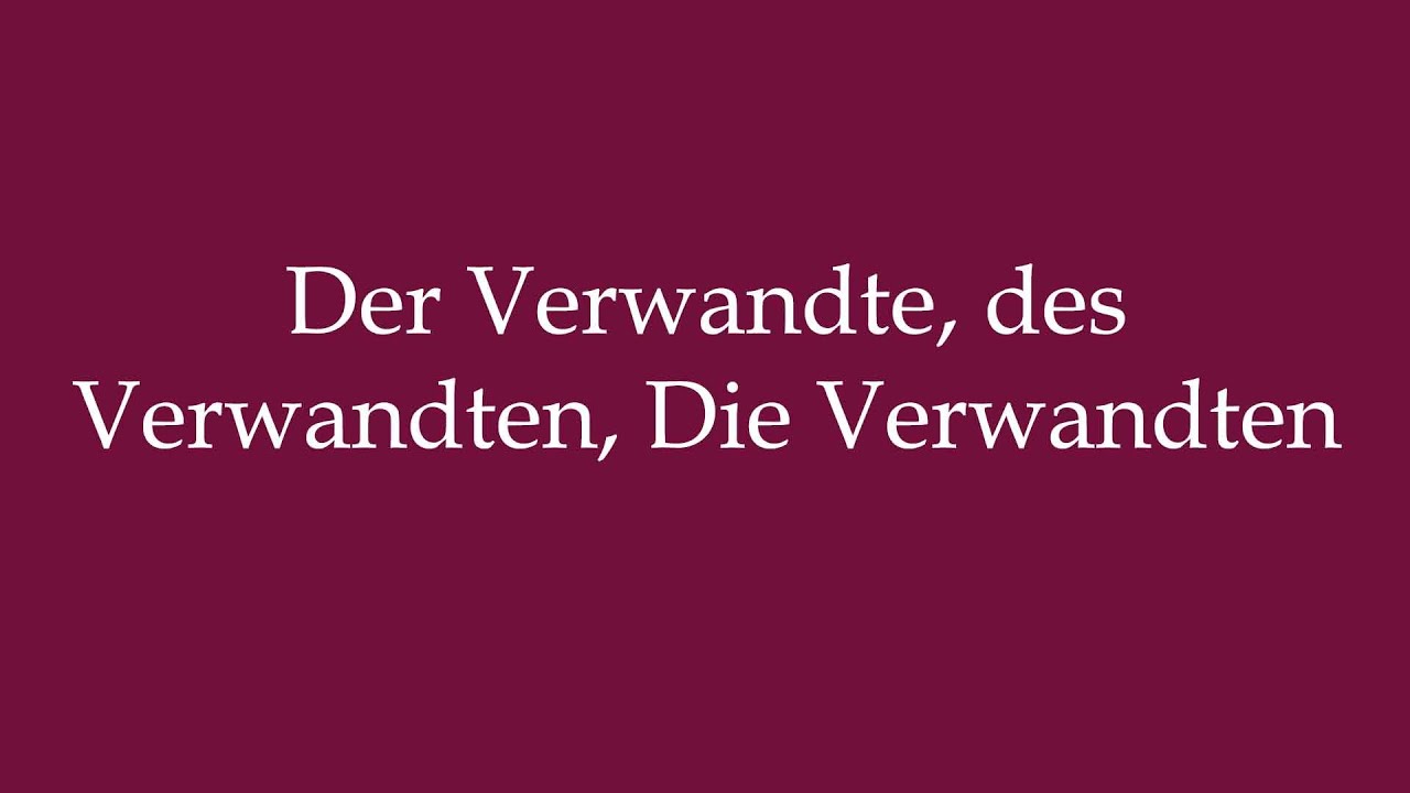 How to Pronounce ''Der Verwandte, des Verwandten, Die Verwandten'' Correctly in German