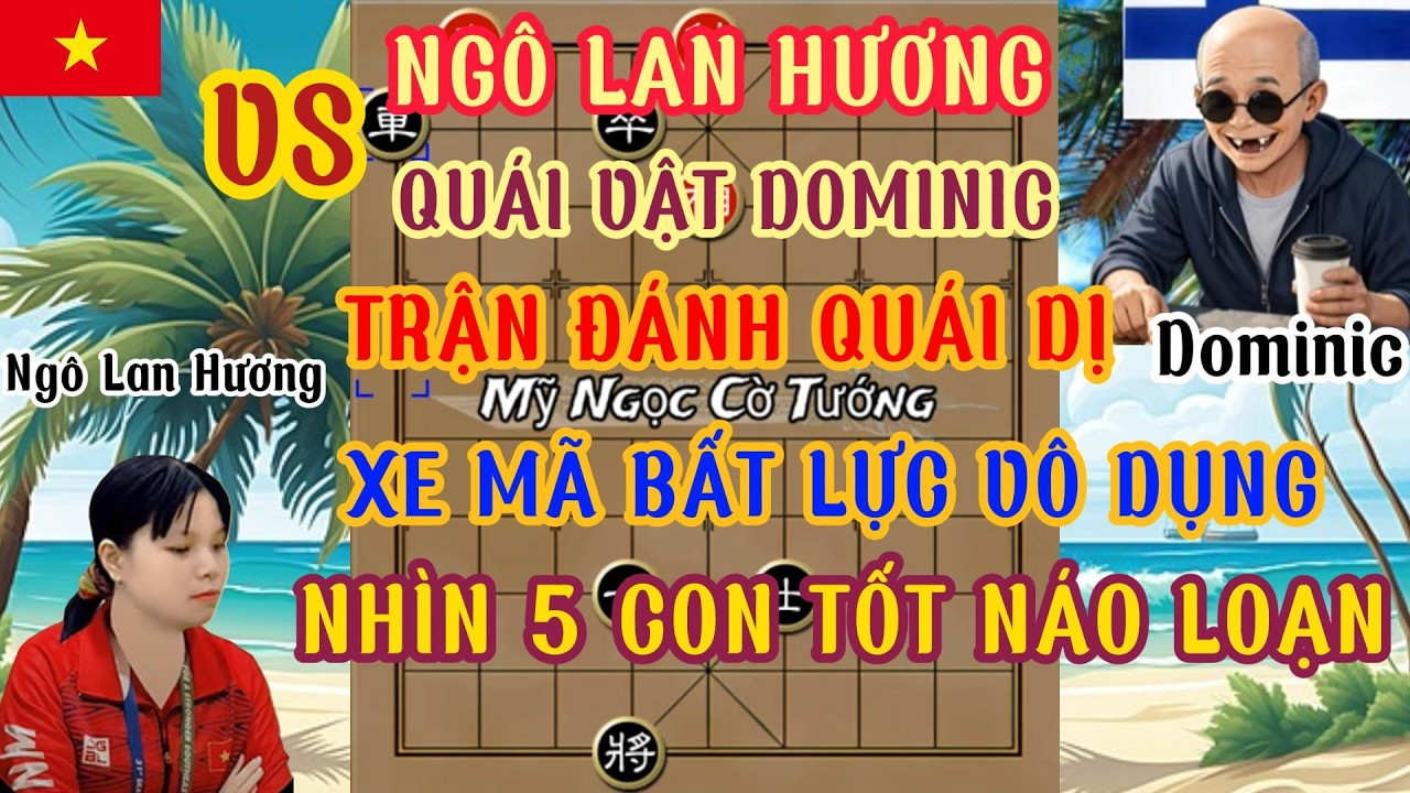 Ngô lan Hương đối đầu quái vật Dominic trận cờ kỳ quái xe mã bất lực vô dụng nhìn 5 tốt náo loạn ...