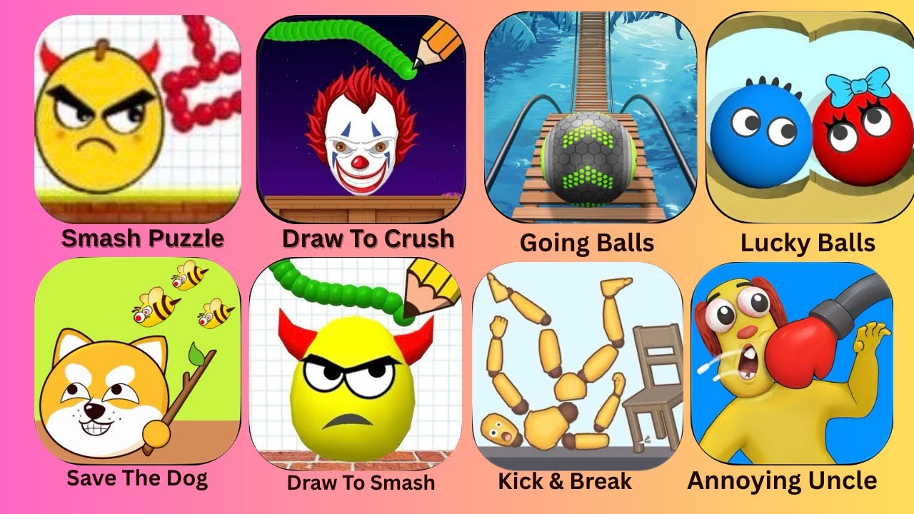 Lucky Balls,Annoying Uncle,Draw To Smash,Going Balls,Save The Dog,Kick & Break: