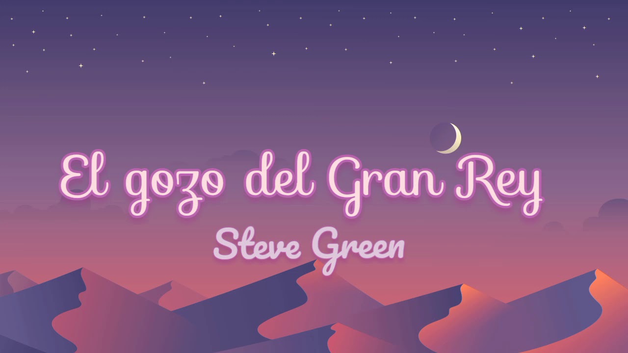 El Gozo del Gran Rey Letra— Steve Green | WGAF