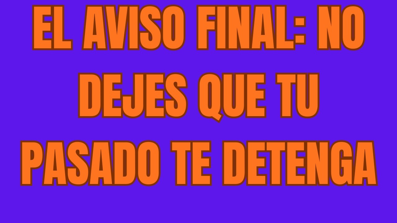El Aviso Final No Dejes Que Tu Pasado Te Detenga