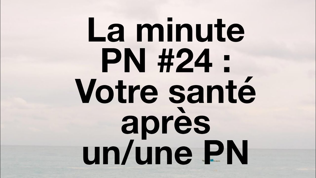 La minute PN #24 : Votre santé après un/une PN