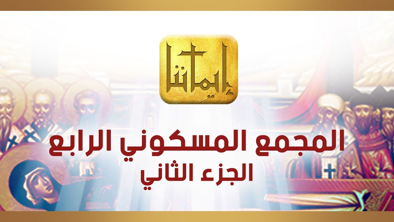 إيماننا | المجمع المسكوني الرابع الجزء الثاني