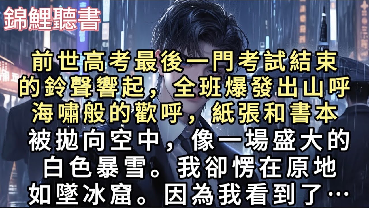 前世高考最後一門考試結束的鈴聲響起，全班爆發出山呼海嘯般的歡呼，紙張和書本被拋向空中，像一場盛大的白色暴雪。我卻愣在原地，如墜冰窟。#重生 #小說 