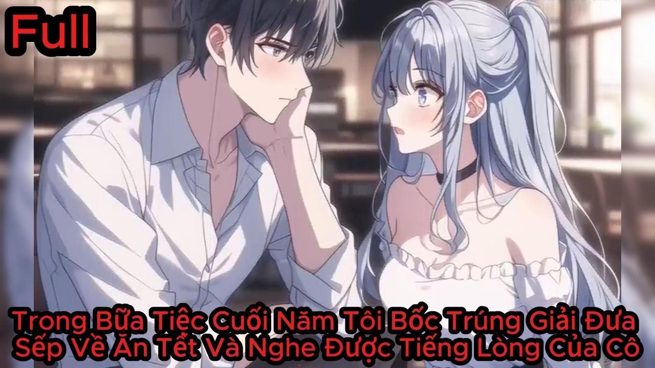 Full Trong Bữa Tiệc Cuối Năm Tôi Bốc Trúng Giải Đưa Sếp Về Ăn Tết Và Nghe Được Tiếng Lòng Của Cô