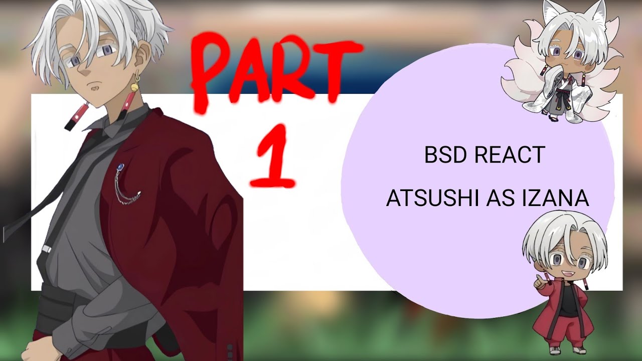 BSD REACT TO ATSUSHI AS IZANA|PART 1/2|DONT REPOST|READ DESC|