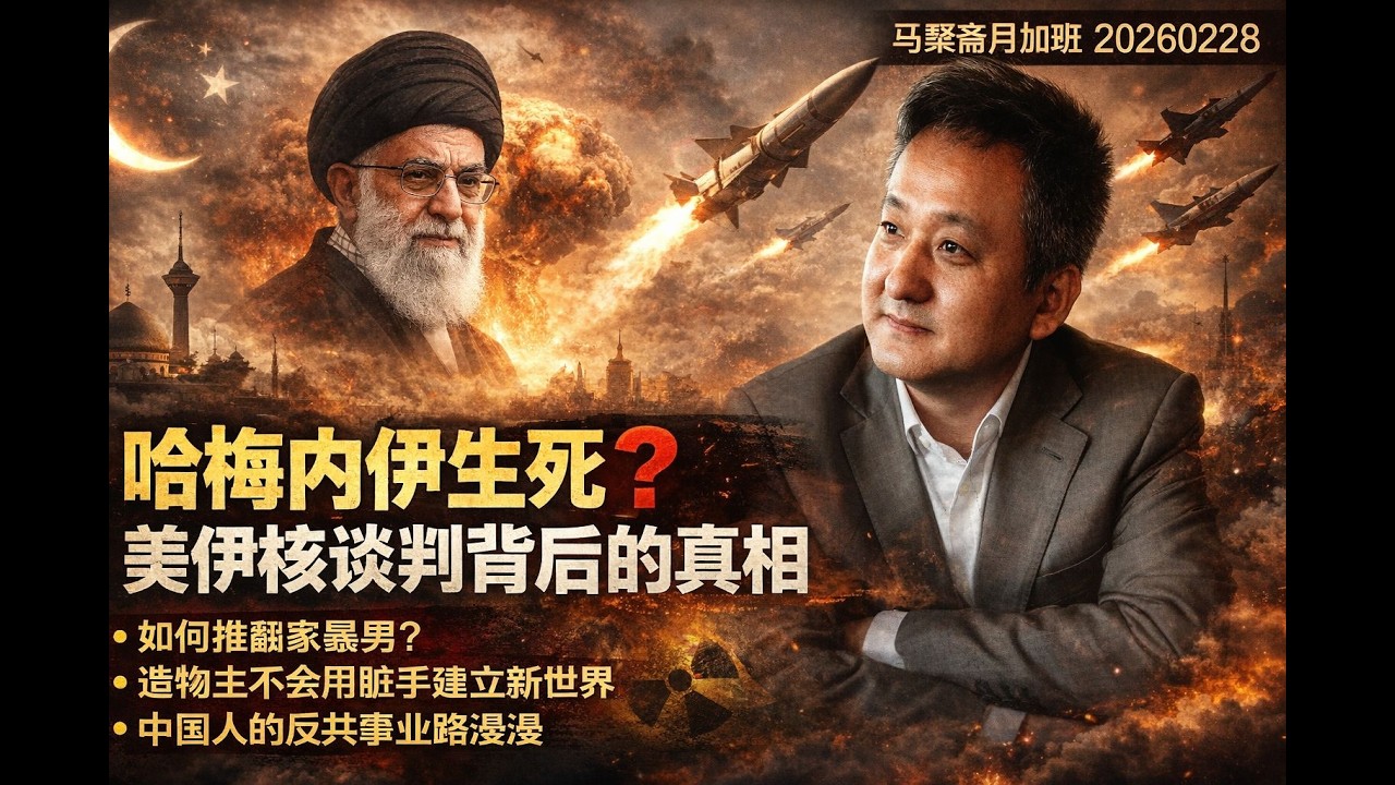 哈梅内伊生死❓美伊核谈判背后的真相；如何推翻家暴男？造物主不会用脏手建立新世界，中国人的反共事业路漫漫｜马聚斋月加班 20260228