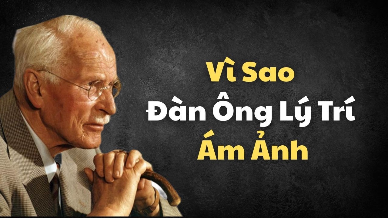 Sự Thật Ít Ai Biết Đàn Ông Lý Trí Luôn Bị Ám Ảnh Bởi Người Phụ Nữ Đầy Cảm Xúc | Carl Jung