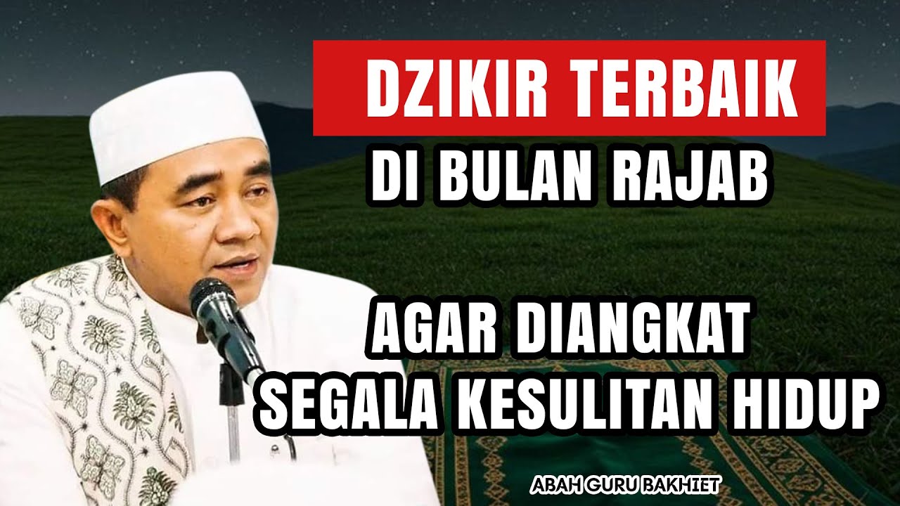 ZIKIR TERBAIK DI BULAN RAJAB AGAR DIANGKAT SEGALA KESULITAN HIDUP | ABAH GURU BAKHIET
