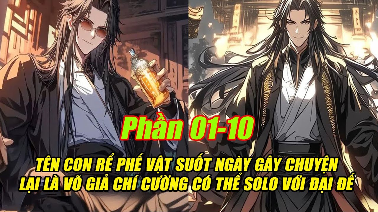 [Phần 1-10] TÊN CON RỂ PHẾ VẬT SUỐT NGÀY GÂY CHUYỆN LẠI LÀ VÕ GIẢ CHÍ CƯỜNG CÓ THỂ SOLO VỚI ĐẠI ĐẾ