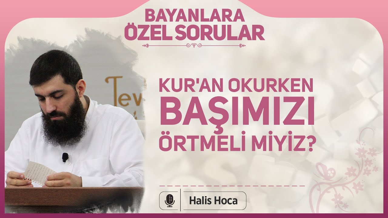 Kuran okurken başımızı örtmeli miyiz? Halis Bayancuk Hoca