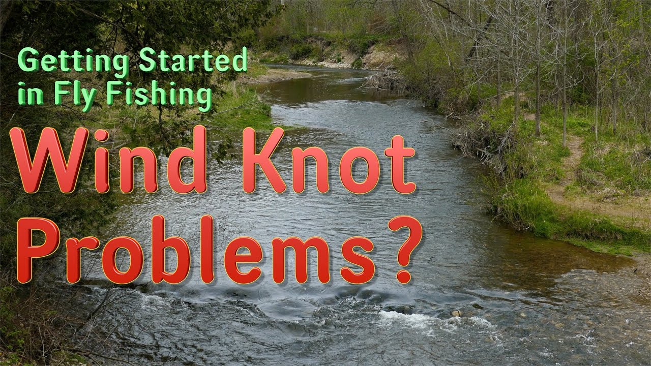 Getting Started in Fly Fishing: Are You having Wind Knot Problems?