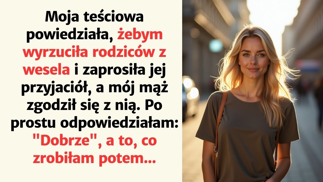 Moja teściowa powiedziała, żebym wyrzuciła rodziców z wesela i zaprosiła jej przyjaciół