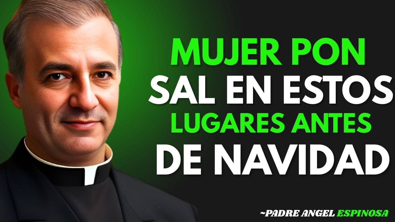 ESTAS NAVIDADES DEBES PONER SAL EN ESTOS LUGARES (y DIOS Obrará POR TI) PADRE ÁNGEL ESPINOSA