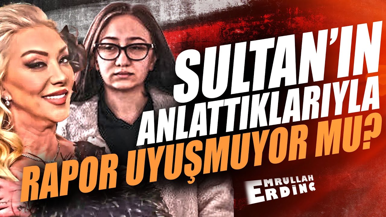 SULTAN'IN ANLATTIKLARIYLA RAPOR UYUŞMUYOR MU?