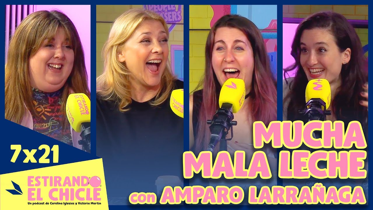 MUCHA MALA LECHE con AMPARO LARRAÑAGA | Estirando el chicle 7x21