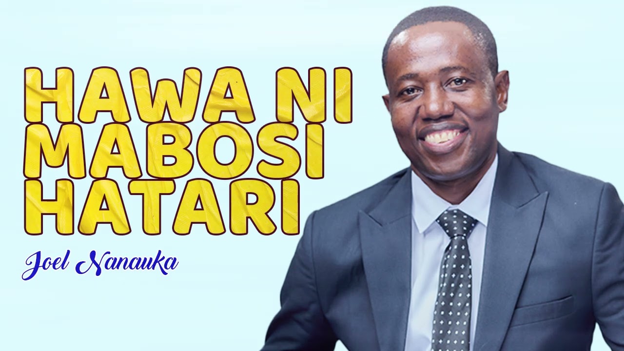 LIFE WISDOM : HAWA NI MABOSI HATARI - JOEL NANAUKA