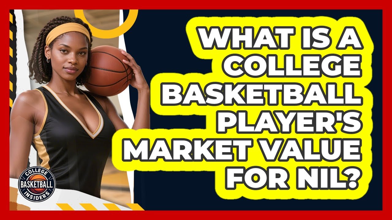 What Is A College Basketball Player's Market Value For NIL? - College Basketball Insiders