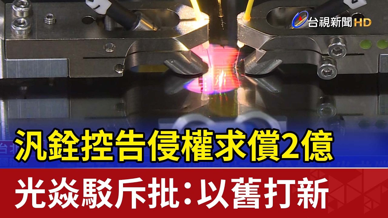 汎銓控告侵權求償2億 光焱駁斥批：以舊打新