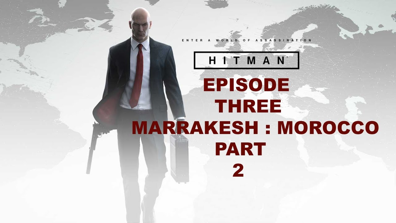 Hitman - Gameplay - (Ps4) - Episode 3 - Marrakesh - Part 2 - Why We Fight