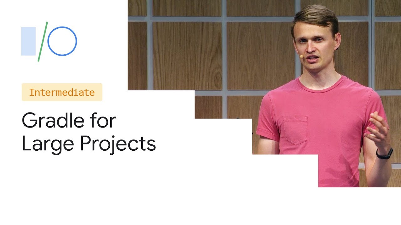 Build bigger, better: Gradle for large projects (Google I/O'19)