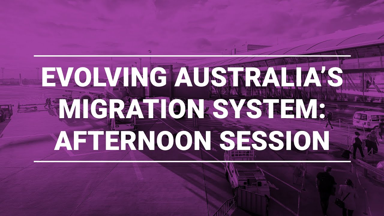Evolving Australia&rsquo;s migration system | Afternoon Session