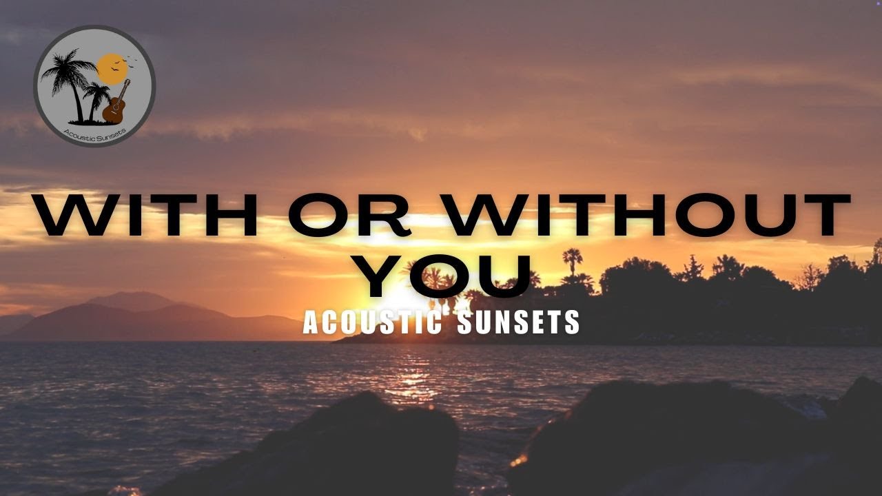 With or Without You - Acoustic Sunsets (U2 Cover)