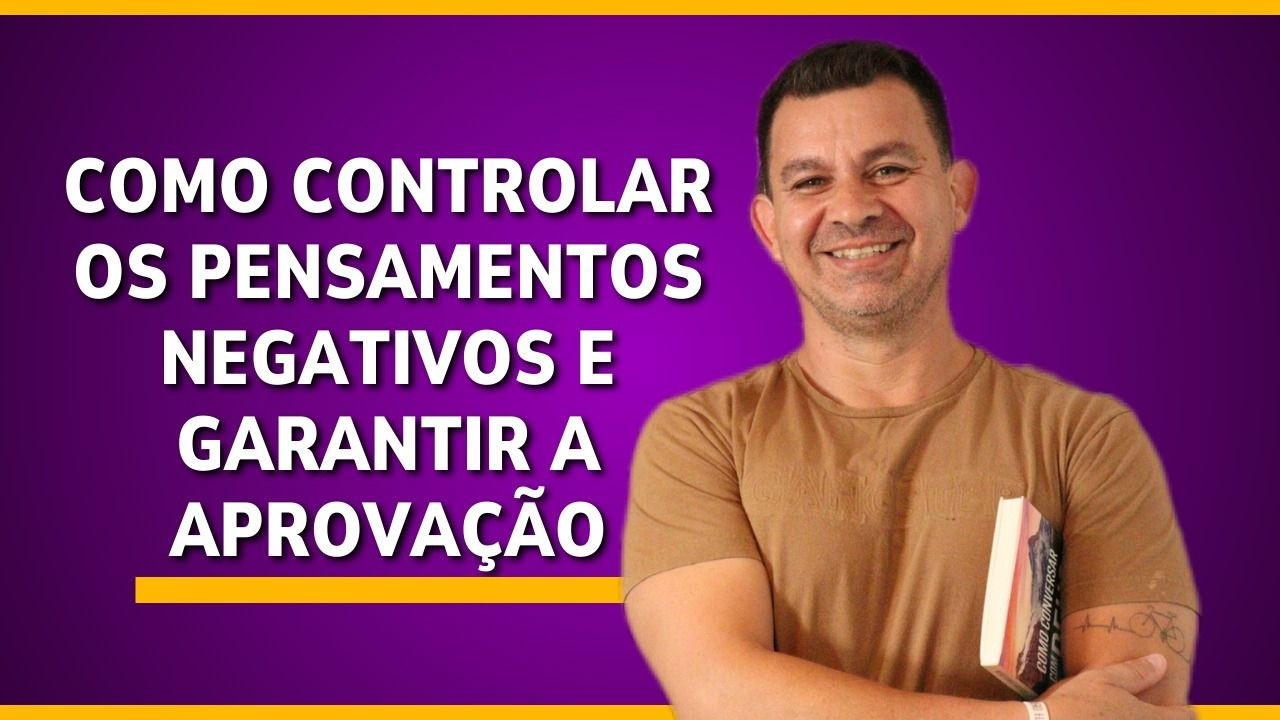 COMO CONTROLAR O PENSAMENTO NEGATIVO E CONSEGUIR A SUA APROVAÇÃO.