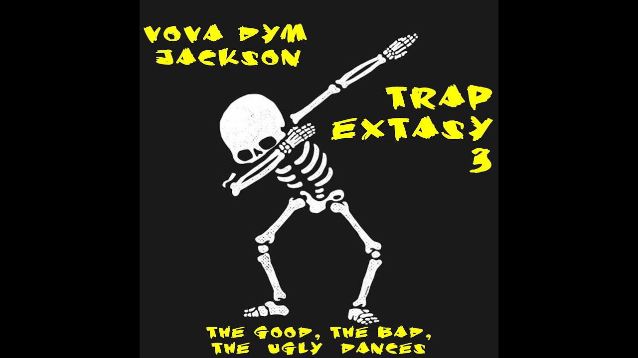 VOVA DYM JACKSON MIX - TRAP EXTASY 3 THE GOOD, THE BAD, THE UGLY DANCES