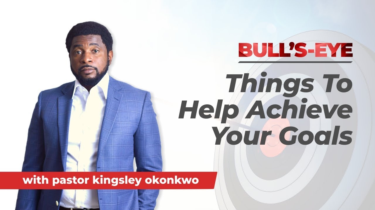 Things To Help Achieve Your Goals | Bull's-Eye Part 4 | Pastor Kingsley Okonkwo