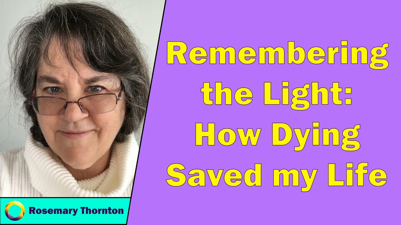 How Dying Saved my Life: Rosemary Thornton Remembers the Light