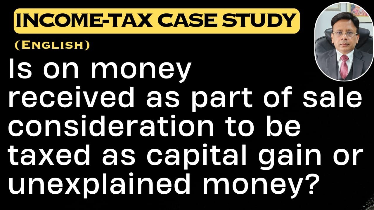 Is on money received as part of sale consideration to be taxed as capital gain or unexplained money?