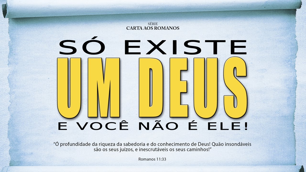 Só existe um Deus e você não é Ele - Série em Romanos (Rm 11:33-36)