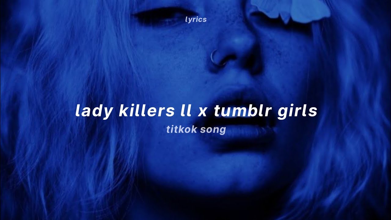 lady killers ll x tumblr girls (lyrics) (tiktok version)