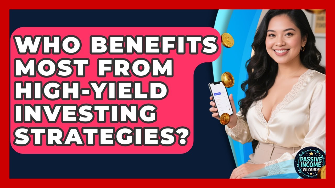 Who Benefits Most From High-Yield Investing Strategies? | Passive Income Wizards News