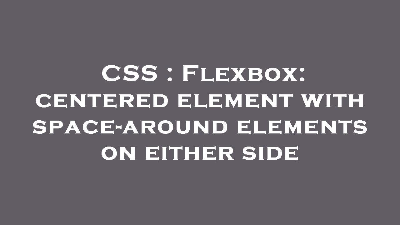 CSS : Flexbox: centered element with space-around elements on either side