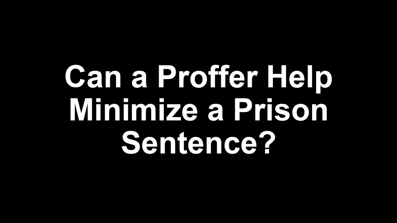 Can a Proffer Help Minimize a Prison Sentence?