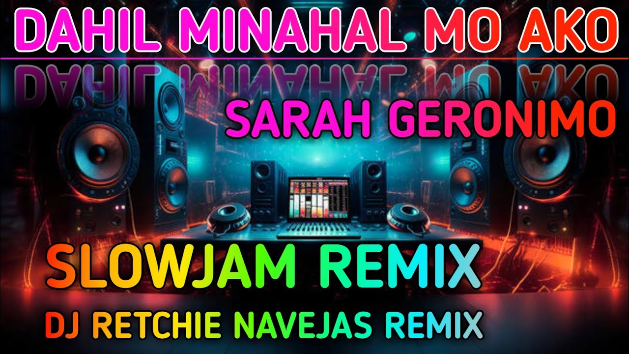 DAHIL MINAHAL MO AKO - SARAH GERONIMO - SLOWJAM REMIX - (DJ RETCHIE NAVEJAS)🎶