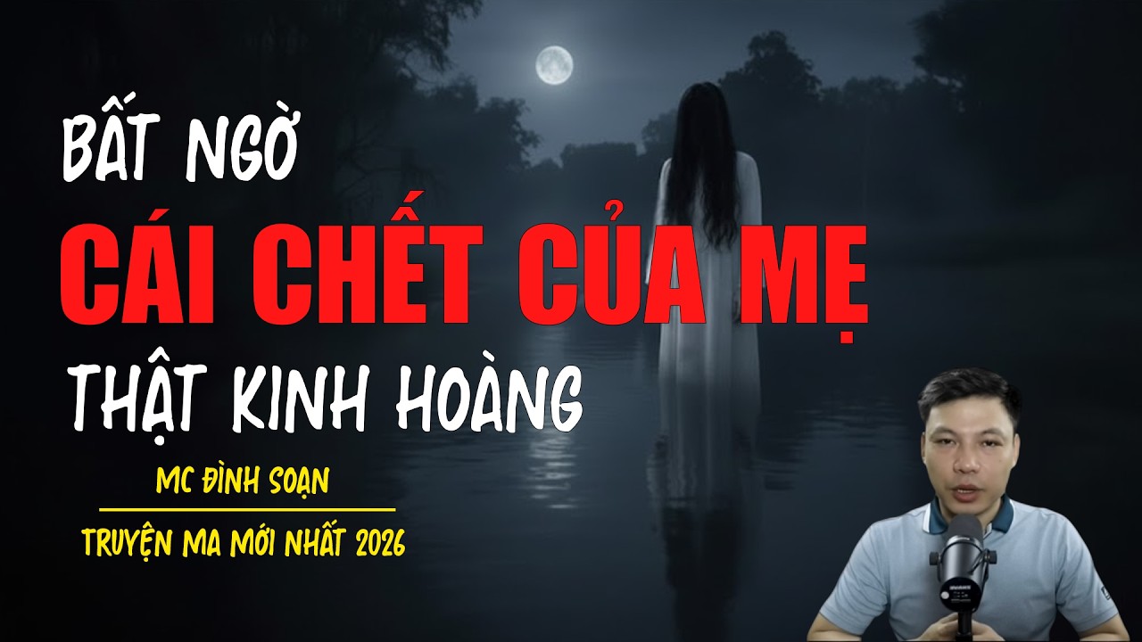Truyện ma Đình Soạn mới nhất 2026：BẤT NGỜ CÁI CHẾT CỦA MẸ