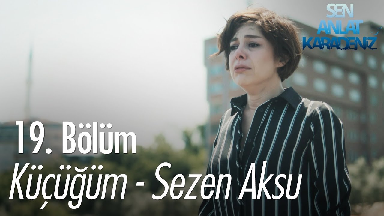 Küçüğüm - Sezen Aksu - Sen Anlat Karadeniz 19. Bölüm