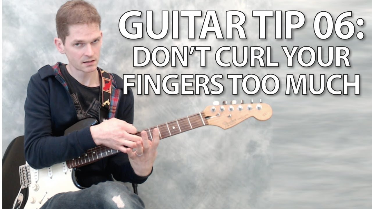 Guitar tip 06 - don't curl your fingers too much