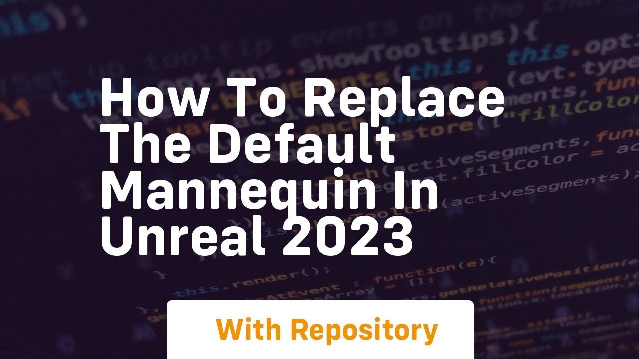 How to replace the default mannequin in unreal 2023