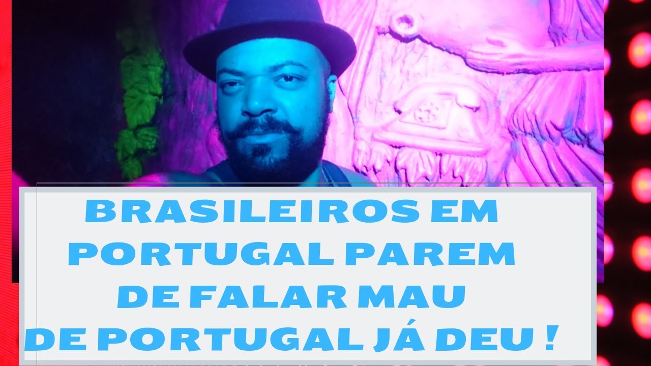 BRASILEIROS EM PORTUGAL PAREM DE FALAR MAU DE PORTUGAL SE N&Atilde;O EST&Aacute; SATISFEITO VOLTE PARA O BRASIL