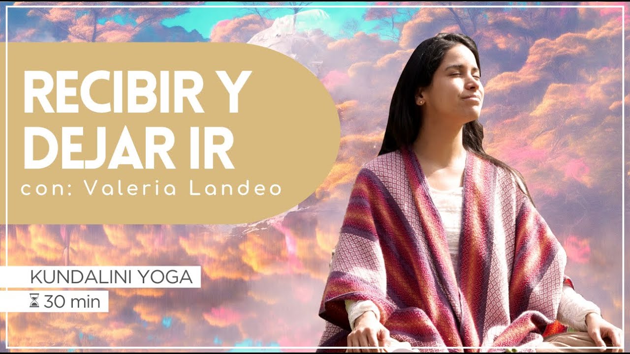 RECIBIR Y DEJAR IR- KUNDALINI YOGA - Valeria Landeo