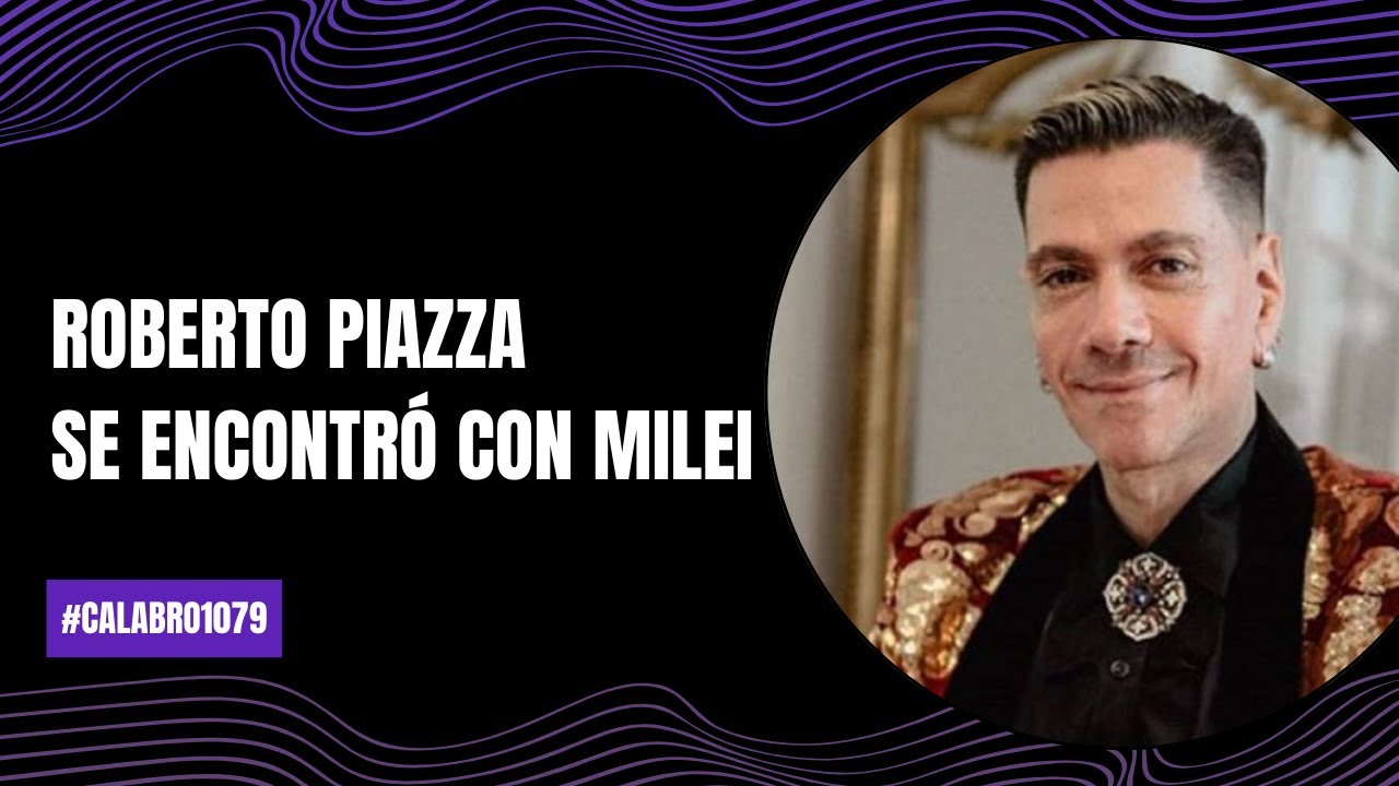 Roberto Piazza se encontró con Milei | #Calabro1079