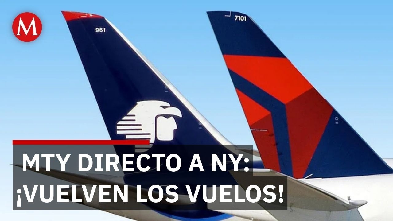 Aeroméxico y Delta retoman vuelos directos Monterrey-Nueva York este verano