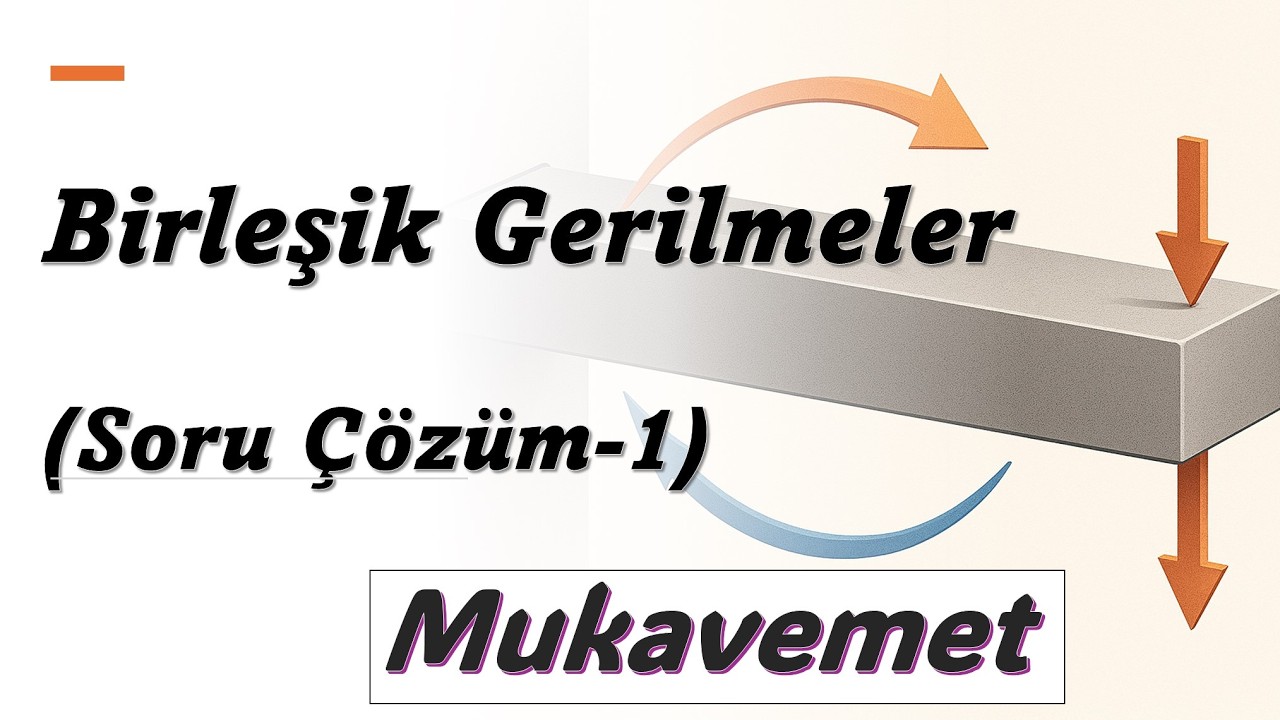 Birleşik Yüklemeler ve Gerilmeler Soru Çözüm-1 | Mukavemet-2