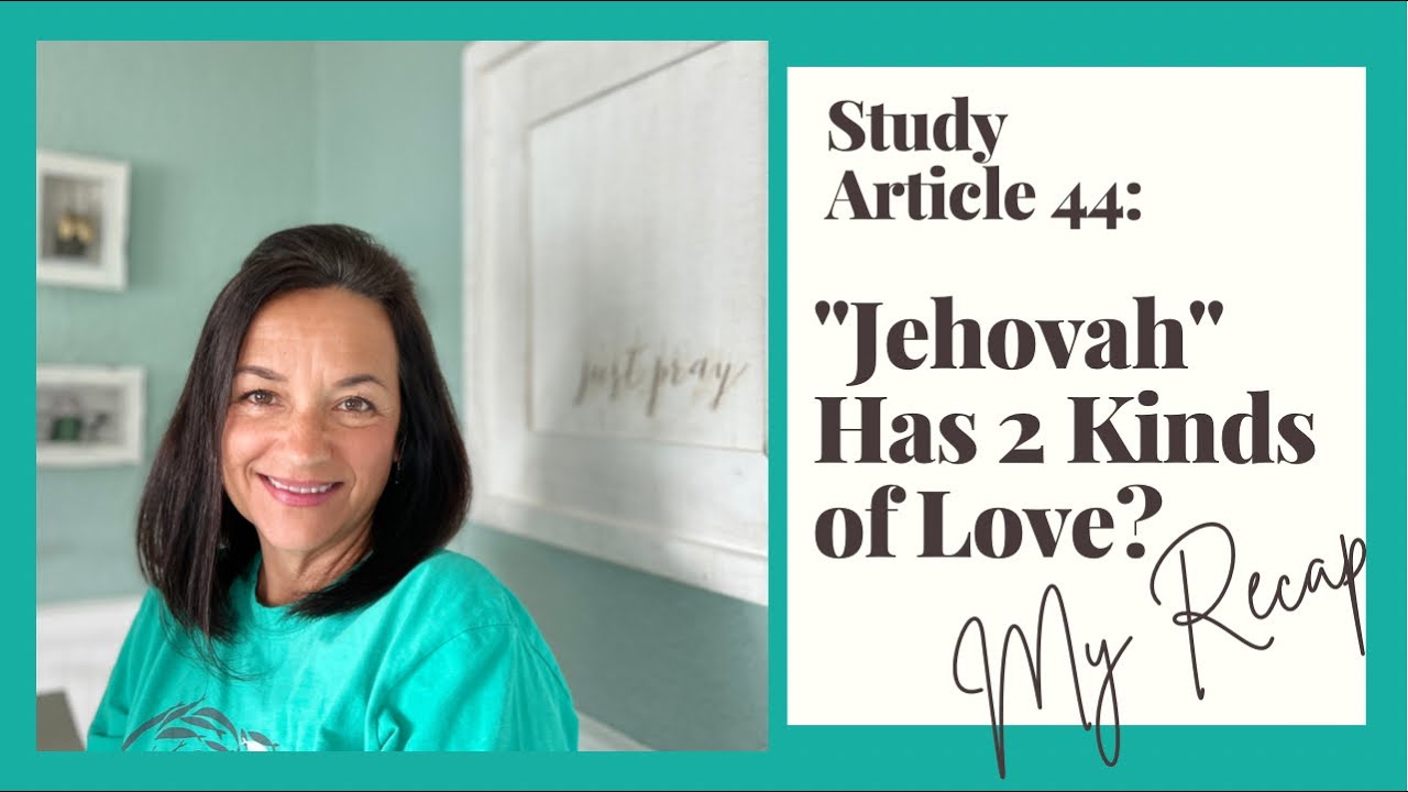 Study Article 44: &ldquo;Jehovah&rdquo; Has Two Kinds Of LOVE? My Recap #Watchtower, #Jehovah,#exjw, #xjw