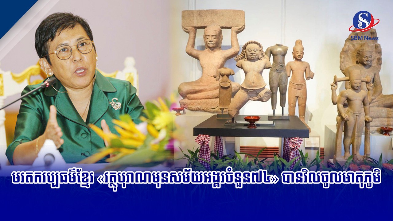 មរតកវប្បធម៌ខ្មែរ «វត្ថុបុរាណមុនសម័យអង្គរចំនួន៧៤» បានវិលចូលមាតុភូមិ