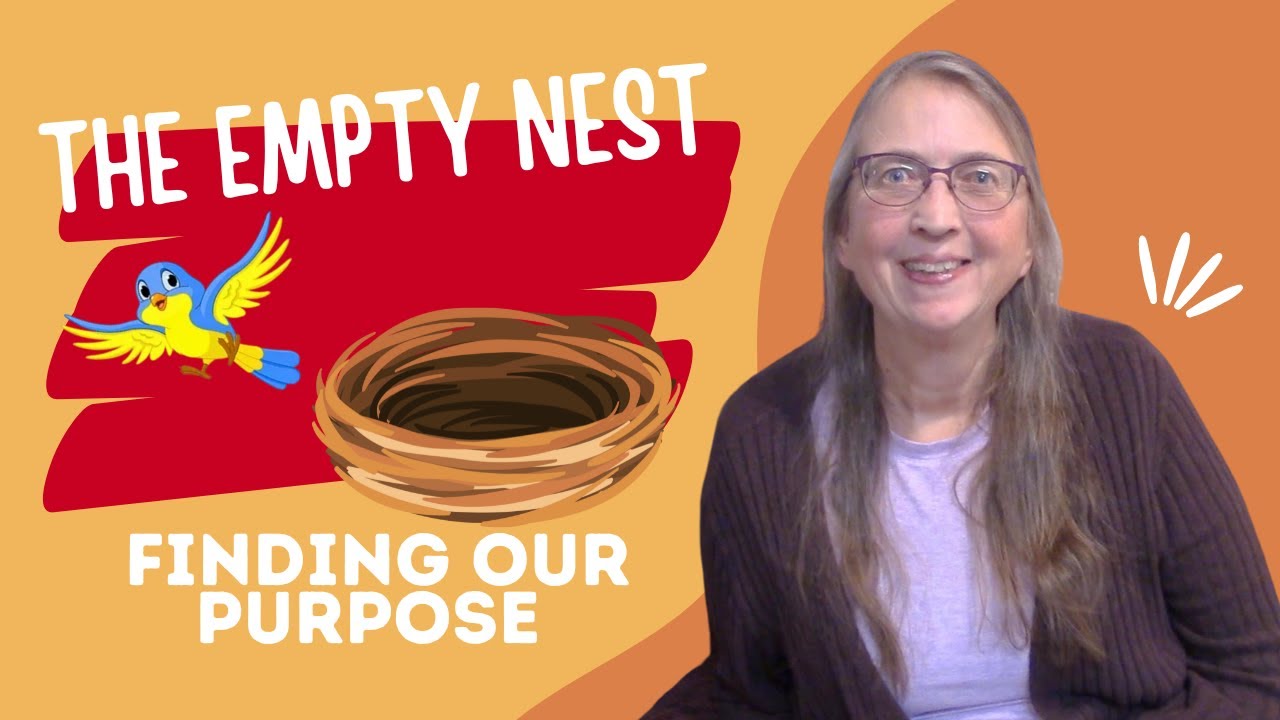 Empty Nest Life | Understanding Our  Purpose and Discovering Our New Role